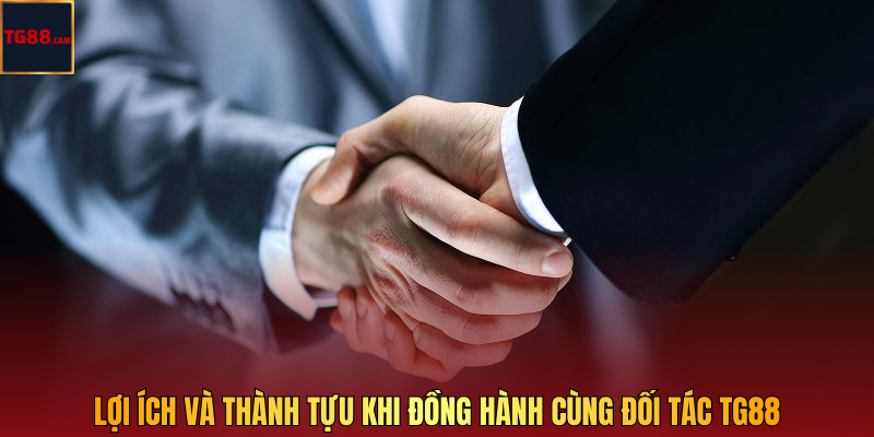 Lợi ích và thành tựu khi đồng hành cùng đối tác TG88