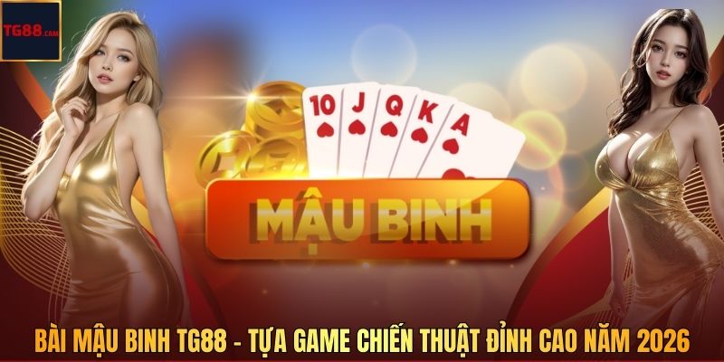 Bài Mậu Binh Tại TG88 - Tựa Game Bài Chiến Thuật Đỉnh Cao Năm 2026 1 Bài Mậu Binh TG88 - Tựa Game Chiến Thuật Đỉnh Cao Năm 2026