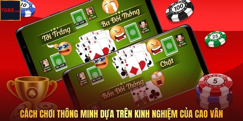 Tiến Lên Tại TG88 Hấp Dẫn Người Chơi Với Nguyên Tắc Dễ Tiếp Cận 4 Cách chơi thông minh dựa trên kinh nghiệm của Cao Vân