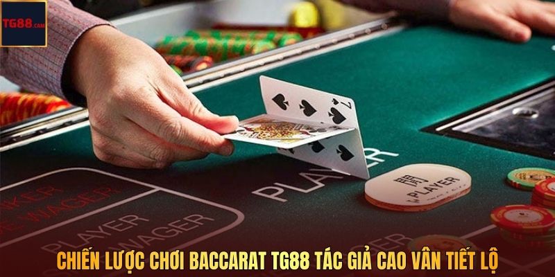 Baccarat - Giải Trí Hấp Dẫn, Sinh Lời Dễ Dàng X10 Lần Cùng TG88 4 Chiến lược chơi baccarat TG88 tác giả Cao Vân tiết lộ
