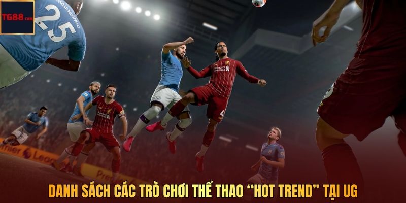 Thể Thao UG Tại TG88 - Sảnh Cá Cược Có Tỷ Lệ Thưởng Cao Nhất 2026 3 Danh sách các trò chơi thể thao “hot trend” tại UG