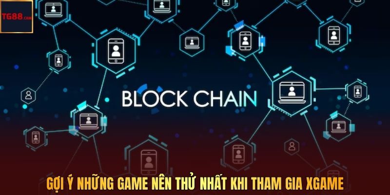 Xgame TG88 - Trải Nghiệm Giải Trí Blockchain Công Nghệ Mới 4 Gợi ý những game nên thử nhất khi tham gia XGAME