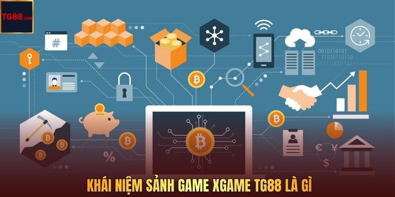 Xgame TG88 - Trải Nghiệm Giải Trí Blockchain Công Nghệ Mới 2 Khái niệm sảnh game Xgame TG88 là gì