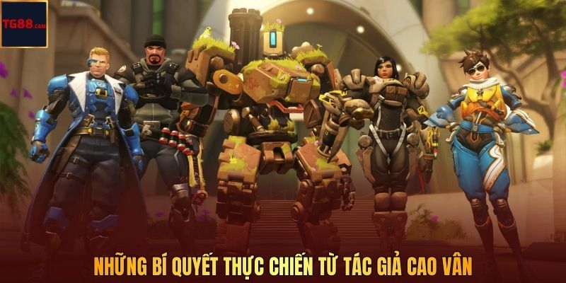 Overwatch - Tựa Game Esports Chiến Thuật Hiện Đại 4 Những bí quyết thực chiến từ tác giả Cao Vân