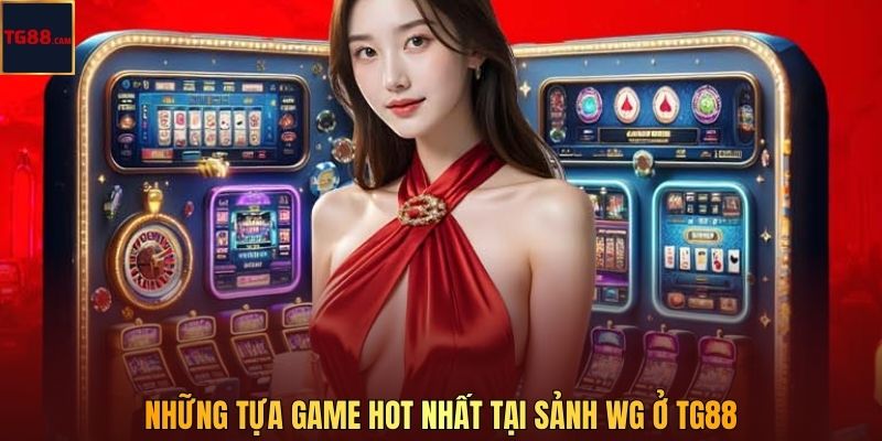 Những tựa game hot nhất tại sảnh WG ở TG88