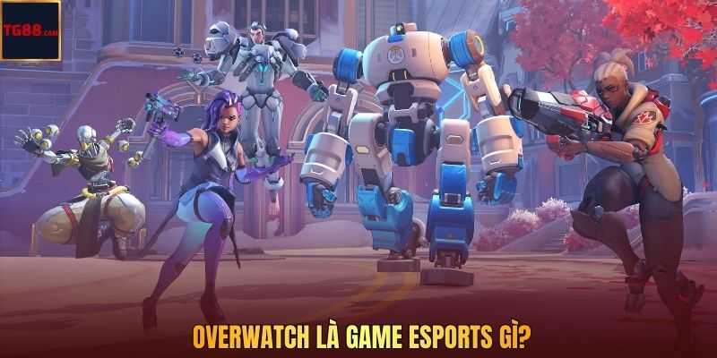 Overwatch - Tựa Game Esports Chiến Thuật Hiện Đại 2 Overwatch là game esports gì?