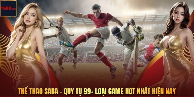 Thể Thao SABA - Quy Tụ 99+ Loại Game Hot Nhất Hiện Nay