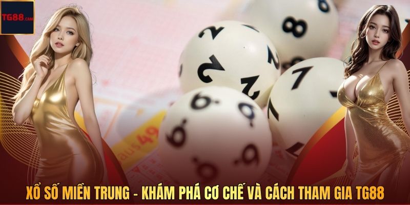 Xổ Số Miền Trung – Khám Phá Cơ Chế Và Cách Tham Gia Tại TG88 1 Xổ Số Miền Trung – Khám Phá Cơ Chế Và Cách Tham Gia TG88