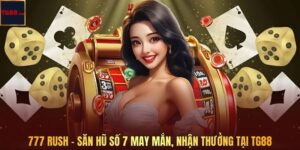 777 Rush - Săn Hũ Số 7 May Mắn, Nhận Thưởng Tại TG88