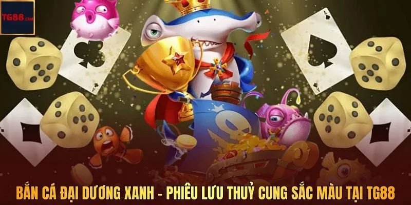 Bắn Cá Đại Dương Xanh – Phiêu Lưu Thuỷ Cung Sắc Màu Tại TG88 1 Bắn Cá Đại Dương Xanh – Phiêu Lưu Thuỷ Cung Sắc Màu Tại TG88