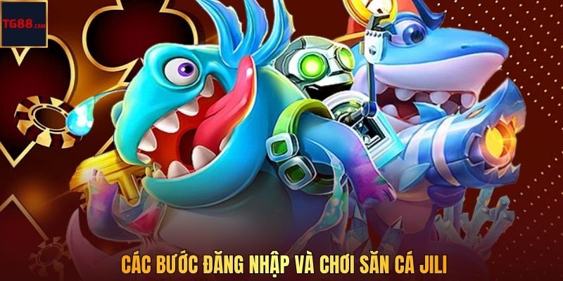 Các bước đăng nhập và chơi săn cá JILI