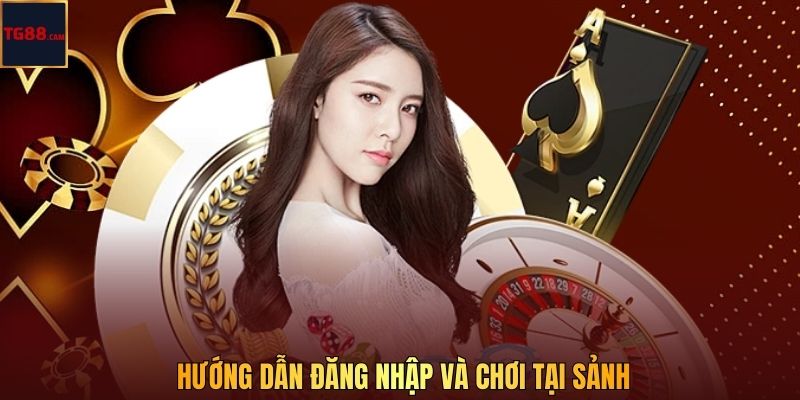 Hướng dẫn đăng nhập và chơi tại sảnh