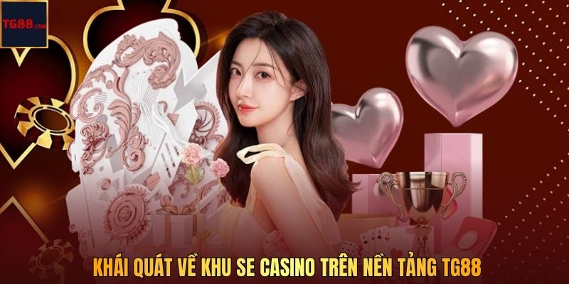 Khái quát về khu SE casino trên nền tảng TG88