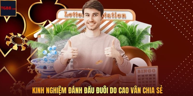 TG88 CAM Bật Mí Kinh Nghiệm Đánh Đầu Đuôi Cho Người Chơi 4 Kinh nghiệm đánh đầu đuôi do Cao Vân chia sẻ