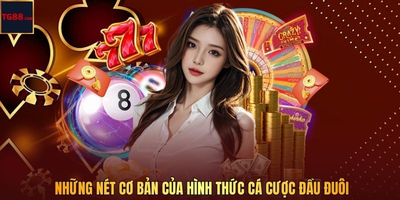 TG88 CAM Bật Mí Kinh Nghiệm Đánh Đầu Đuôi Cho Người Chơi 2 Những nét cơ bản của hình thức cá cược đầu đuôi