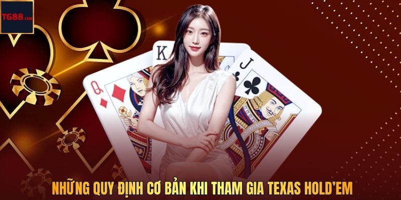 Cách Chơi Texas Hold’em Chi Tiết Từ A–Z Cho Người Mới Tại TG88 3 Những quy định cơ bản khi tham gia Texas Hold’em