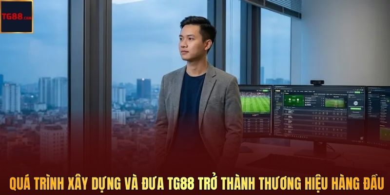 CEO Kevin Tuấn Anh – Người Dẫn Dắt Tầm Nhìn Và Chiến Lược Cho TG88 2 Quá trình xây dựng và đưa TG88 trở thành thương hiệu hàng đầu