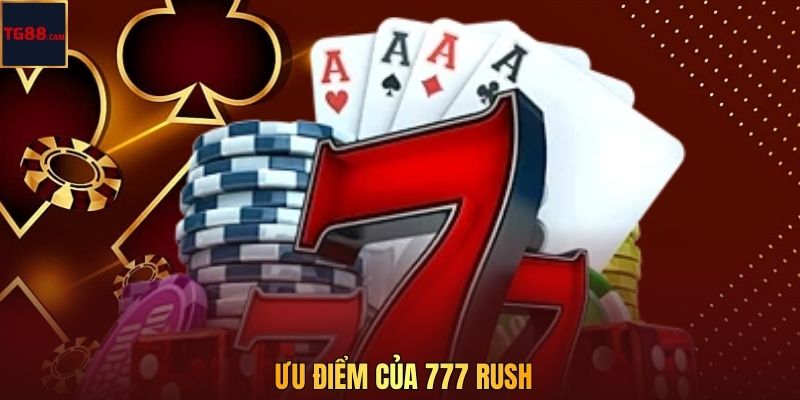 777 Rush - Săn Hũ Số 7 May Mắn, Nhận Thưởng Tại TG88 3 Ưu điểm của 777 Rush
