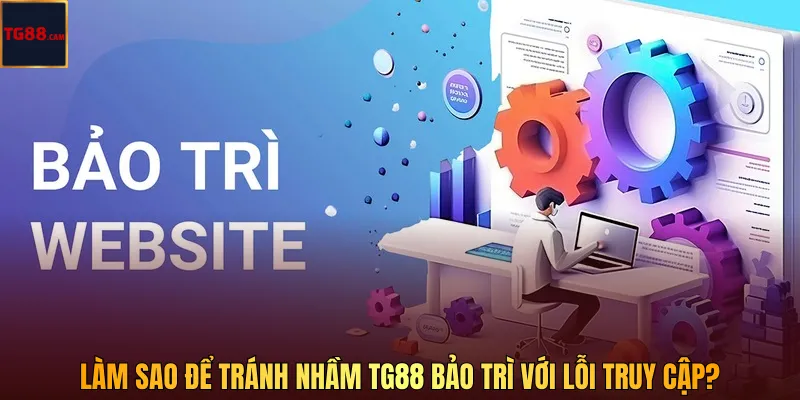 TG88 bảo trì khi đang cược: Người chơi cần biết để không lỡ kèo 4 Làm sao để tránh nhầm TG88 bảo trì với lỗi truy cập?