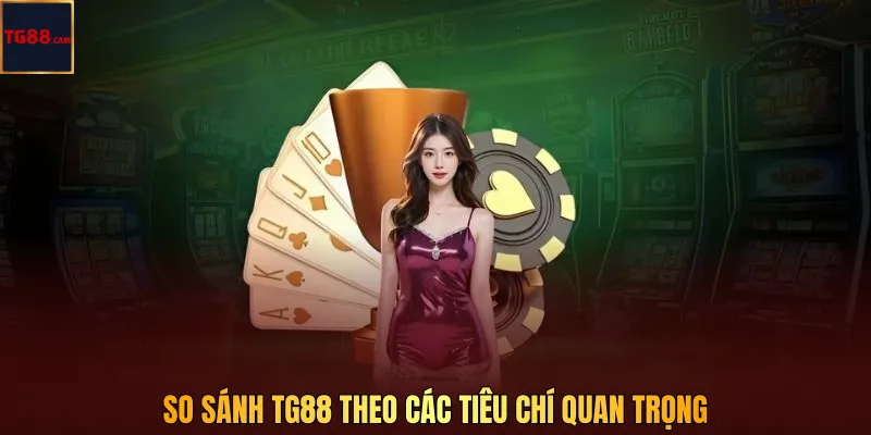 So sánh TG88 theo các tiêu chí quan trọng